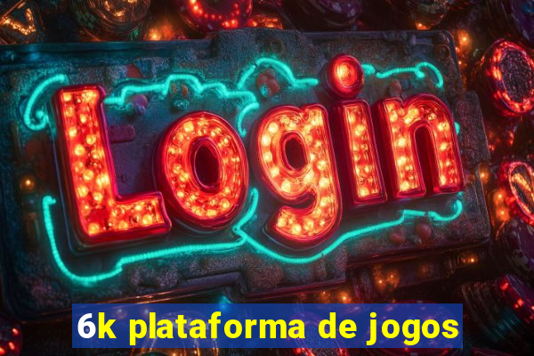 6k plataforma de jogos